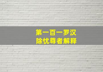 第一百一罗汉 除忧尊者解释